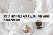五仁月饼馅料配方做法大全,五仁月饼馅料配方做法大全视频