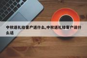中秋送礼给客户送什么,中秋送礼给客户说什么话