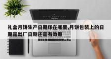 礼盒月饼生产日期印在哪里,月饼包装上的日期是出厂日期还是有效期