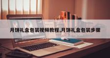 月饼礼盒包装视频教程,月饼礼盒包装步骤