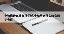 中秋送什么给女孩子好,中秋节送什么给女孩子合适