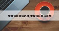 中秋送礼更佳选择,中秋送礼更佳礼品