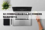五仁月饼里的红绿丝是什么,五仁月饼里绿色和红色的是什么