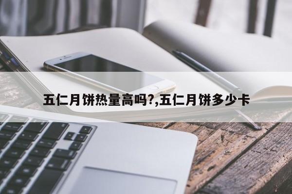 五仁月饼热量高吗?,五仁月饼多少卡